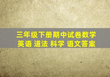 三年级下册期中试卷数学 英语 道法 科学 语文答案